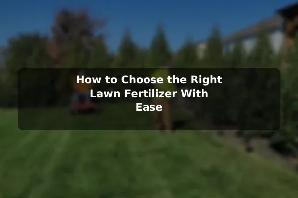 How to Choose the Right Lawn Fertilizer With Ease