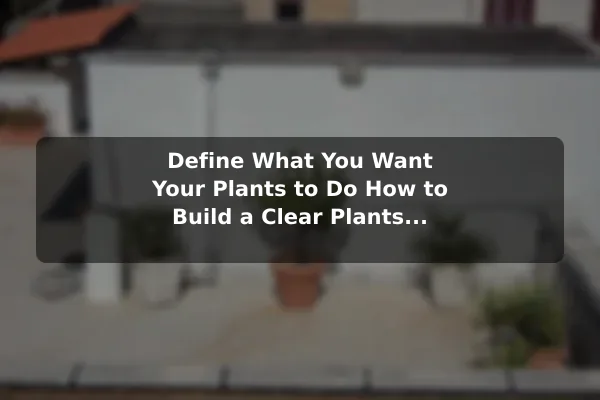 Define What You Want Your Plants to Do How to Build a Clear Plants Plan From Scratch