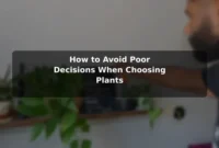How to Avoid Poor Decisions When Choosing Plants How to Avoid Poor Decisions When Choosing Plants